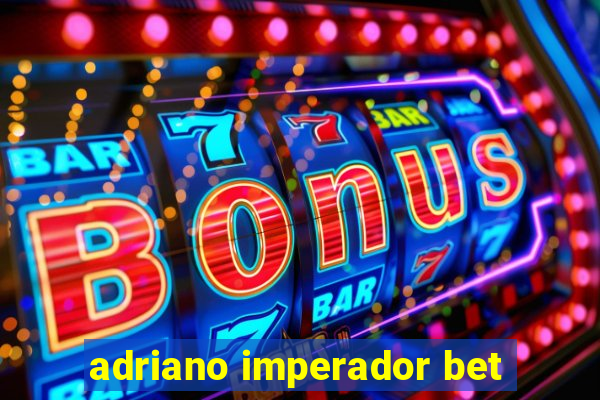 adriano imperador bet